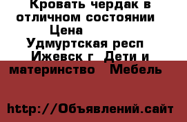 Кровать чердак в отличном состоянии › Цена ­ 7 000 - Удмуртская респ., Ижевск г. Дети и материнство » Мебель   